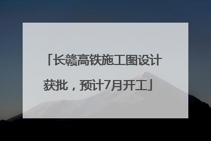 长赣高铁施工图设计获批，预计7月开工