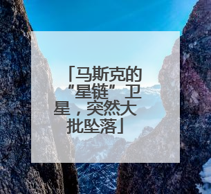 马斯克的“星链”卫星，突然大批坠落
