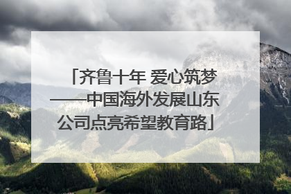齐鲁十年 爱心筑梦——中国海外发展山东公司点亮希望教育路