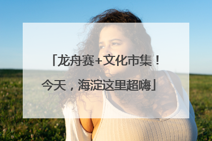 龙舟赛+文化市集！今天，海淀这里超嗨