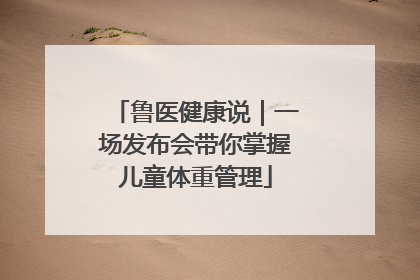 鲁医健康说｜一场发布会带你掌握儿童体重管理