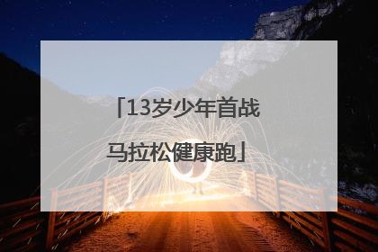 13岁少年首战马拉松健康跑