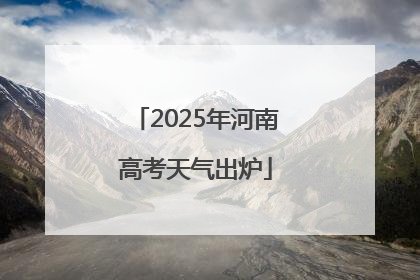 2025年河南高考天气出炉