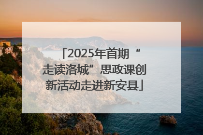 2025年首期“走读洛城”思政课创新活动走进新安县