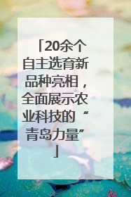 20余个自主选育新品种亮相，全面展示农业科技的“青岛力量”
