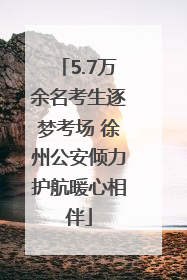 5.7万余名考生逐梦考场 徐州公安倾力护航暖心相伴