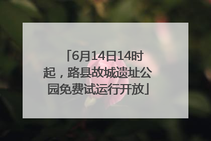6月14日14时起，路县故城遗址公园免费试运行开放