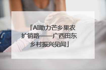 AI助力芒乡果农扩销路——广西田东乡村振兴见闻